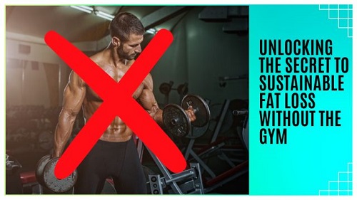 Unlocking the Secret to Sustainable Fat Loss Without the Gym